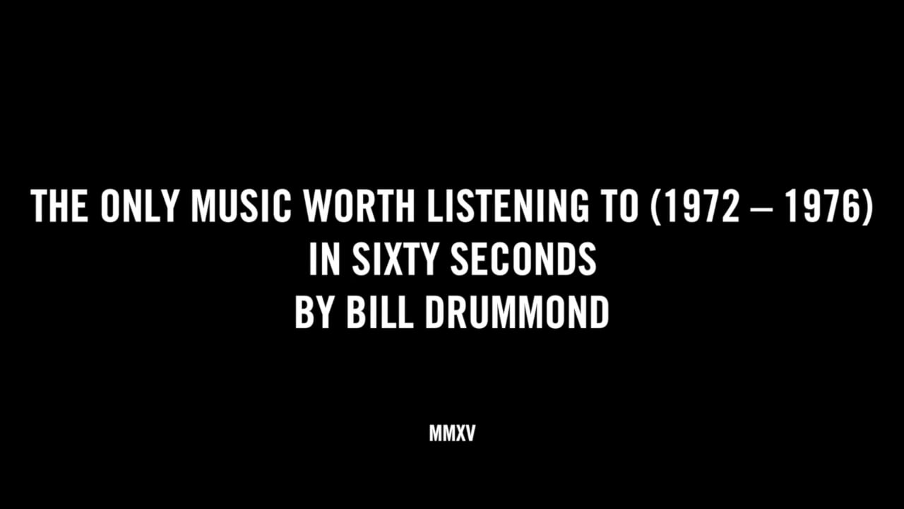 THE ONLY MUSIC WORTH LISTENING TO (1972 - 1976) IN SIXTY SECONDS BY BILL DRUMMOND